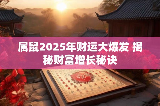属鼠2025年财运大爆发 揭秘财富增长秘诀