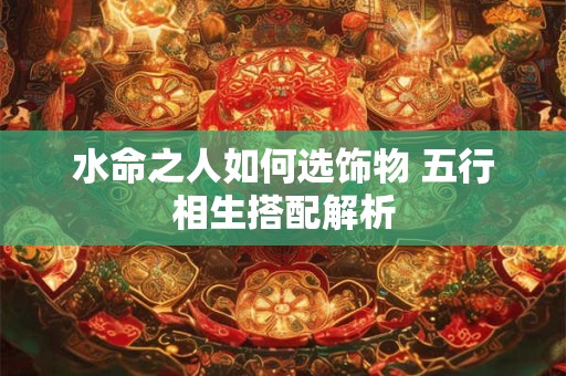 水命之人如何选饰物 五行相生搭配解析