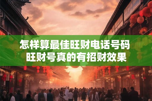怎样算最佳旺财电话号码 旺财号真的有招财效果