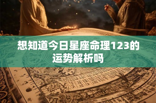 想知道今日星座命理123的运势解析吗