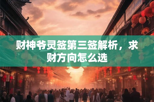 财神爷灵签第三签解析，求财方向怎么选