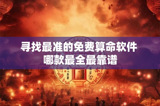 寻找最准的免费算命软件 哪款最全最靠谱