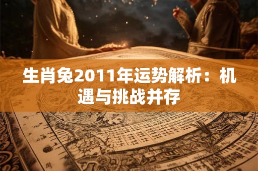 生肖兔2011年运势解析：机遇与挑战并存