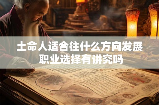 土命人适合往什么方向发展 职业选择有讲究吗