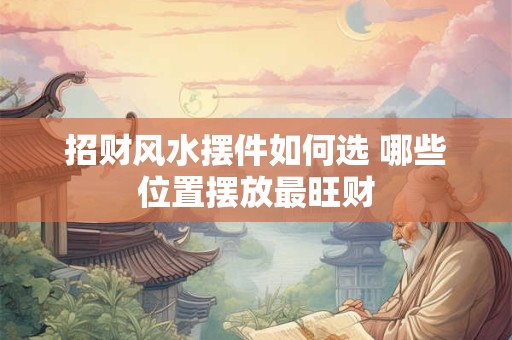 招财风水摆件如何选 哪些位置摆放最旺财
