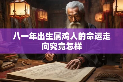 八一年出生属鸡人的命运走向究竟怎样