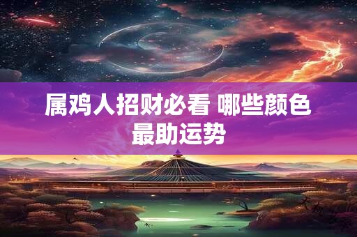 属鸡人招财必看 哪些颜色最助运势