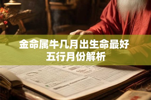 金命属牛几月出生命最好 五行月份解析