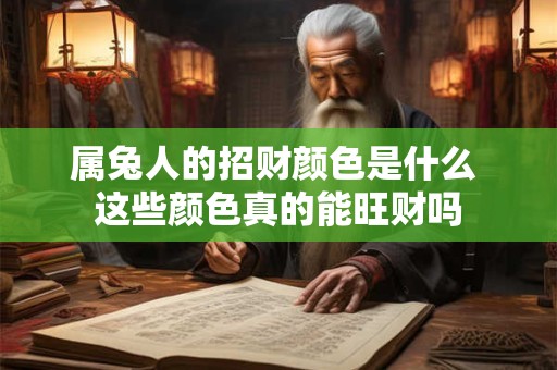 属兔人的招财颜色是什么 这些颜色真的能旺财吗