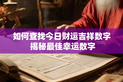详细阅读:如何查找今日财运吉祥数字 揭秘最佳幸运数字 如何查找今日财运吉祥数字 揭秘最佳幸运数字