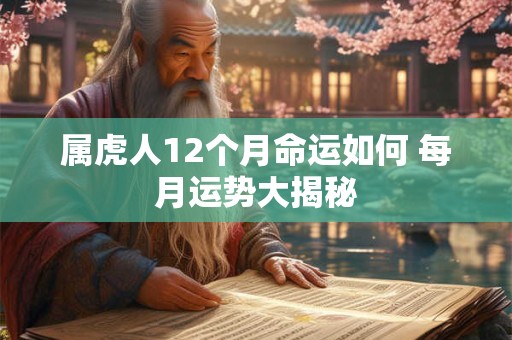 属虎人12个月命运如何 每月运势大揭秘