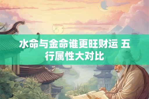 水命与金命谁更旺财运 五行属性大对比