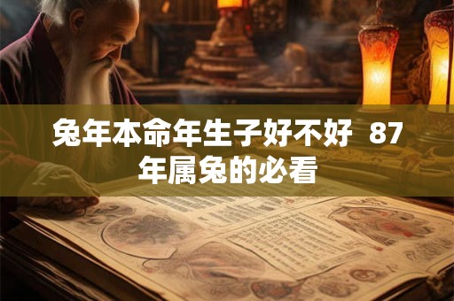 兔年本命年生子好不好  87年属兔的必看