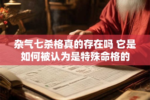 杂气七杀格真的存在吗 它是如何被认为是特殊命格的