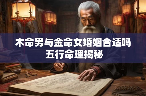 木命男与金命女婚姻合适吗 五行命理揭秘