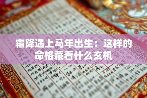 霜降遇上马年出生:这样的命格藏着什么玄机 霜降遇上马年出生:这样的命格藏着什么玄机