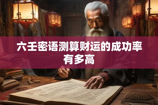 六壬密语测算财运的成功率有多高