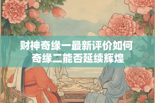 财神奇缘一最新评价如何 奇缘二能否延续辉煌