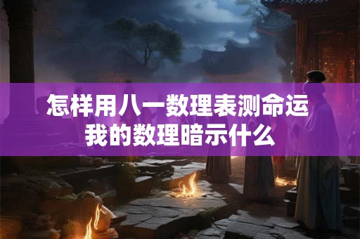怎样用八一数理表测命运 我的数理暗示什么
