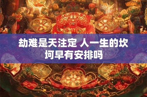 劫难是天注定 人一生的坎坷早有安排吗