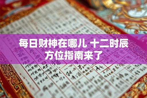 每日财神在哪儿 十二时辰方位指南来了