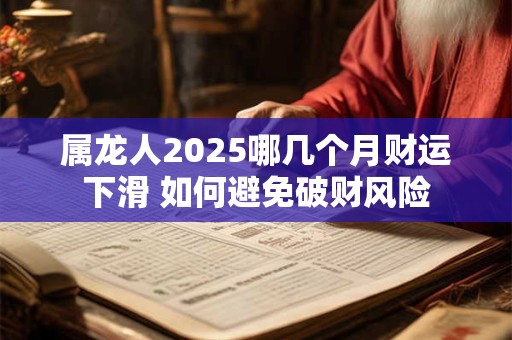 属龙人2026哪几个月财运下滑 如何避免破财风险