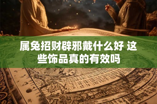 属兔招财辟邪戴什么好 这些饰品真的有效吗