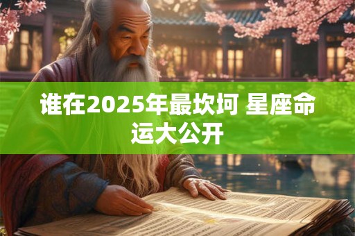 谁在2025年最坎坷 星座命运大公开