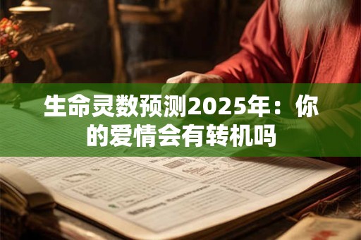 生命灵数预测2025年：你的爱情会有转机吗