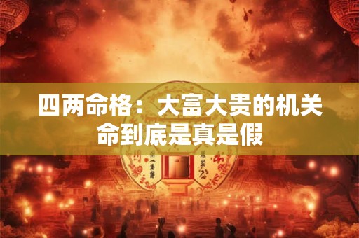 四两命格：大富大贵的机关命到底是真是假