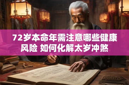 72岁本命年需注意哪些健康风险 如何化解太岁冲煞