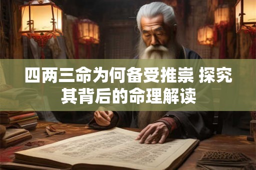 四两三命为何备受推崇 探究其背后的命理解读