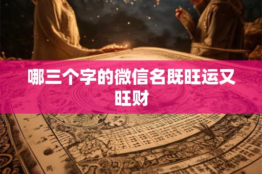 哪三个字的微信名既旺运又旺财