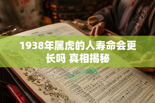 1938年属虎的人寿命会更长吗 真相揭秘