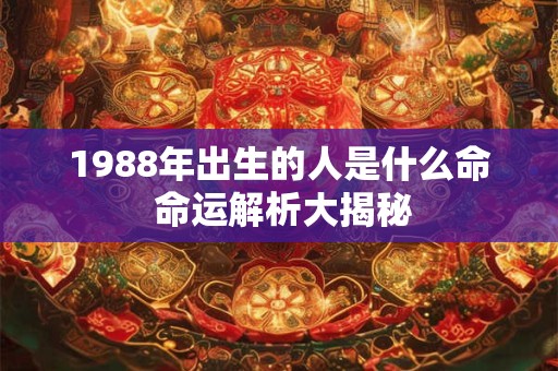 1988年出生的人是什么命 命运解析大揭秘