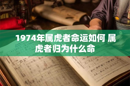 1974年属虎者命运如何 属虎者归为什么命