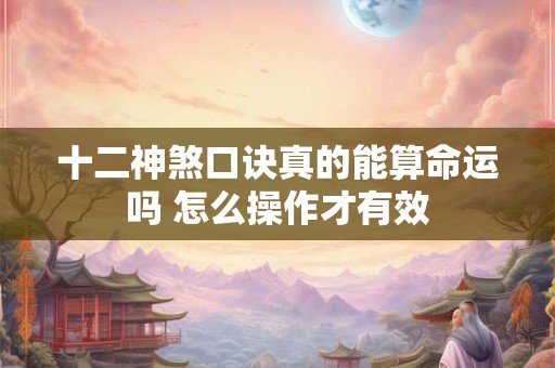 十二神煞口诀真的能算命运吗 怎么操作才有效