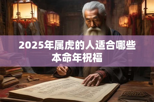 2025年属虎的人适合哪些本命年祝福