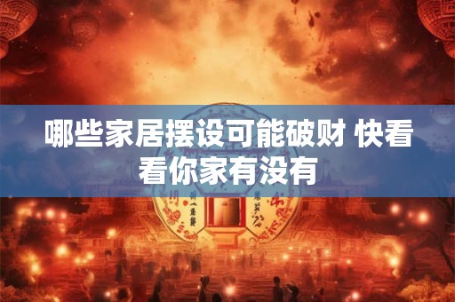 哪些家居摆设可能破财 快看看你家有没有