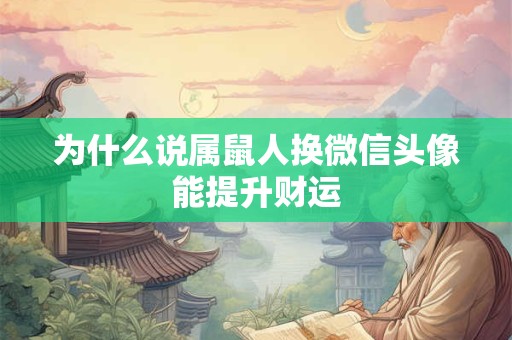 为什么说属鼠人换微信头像能提升财运