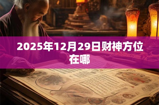 2025年12月29日财神方位在哪