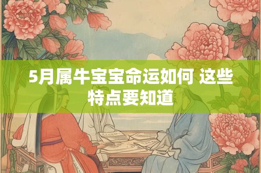 5月属牛宝宝命运如何 这些特点要知道