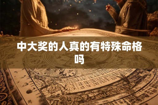 中大奖的人真的有特殊命格吗