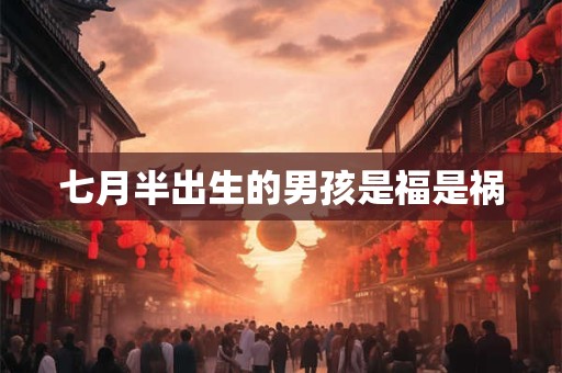 七月半出生的男孩是福是祸