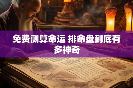 免费测算命运 排命盘到底有多神奇