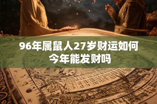 96年属鼠人27岁财运如何 今年能发财吗