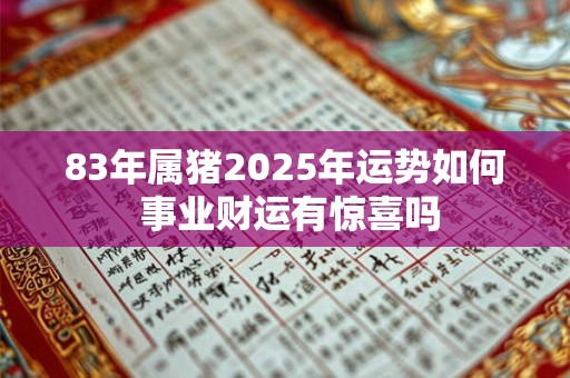 83年属猪2025年运势如何 事业财运有惊喜吗