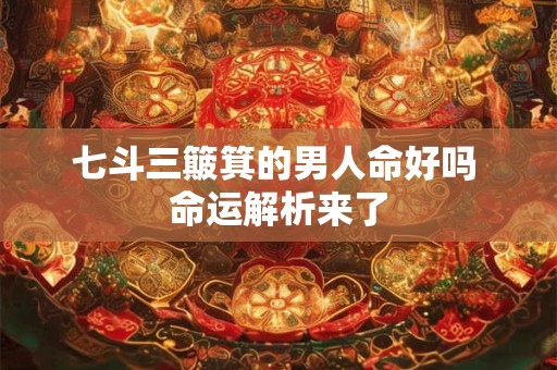 七斗三簸箕的男人命好吗 命运解析来了