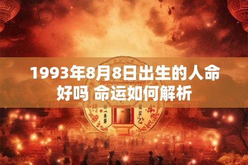 1993年8月8日出生的人命好吗 命运如何解析