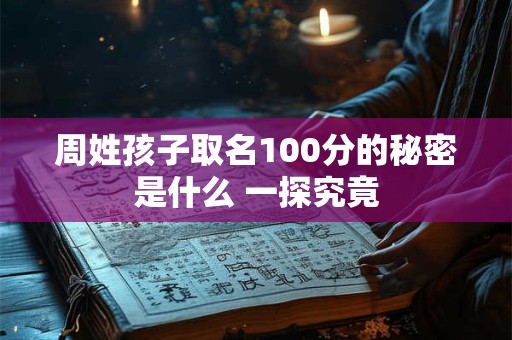 周姓孩子取名100分的秘密是什么 一探究竟